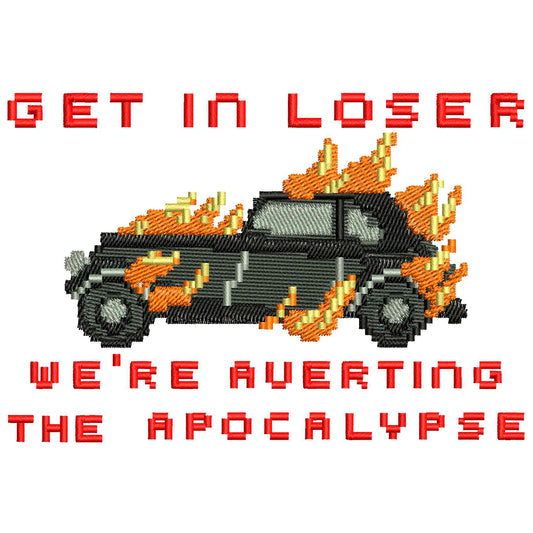 Get in Loser We're Averting the Apocalypse Embroidery Design