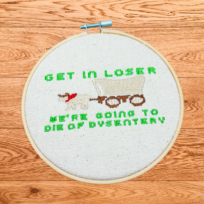 Get in Loser We're Going to Die of Dysentery Embroidery Design