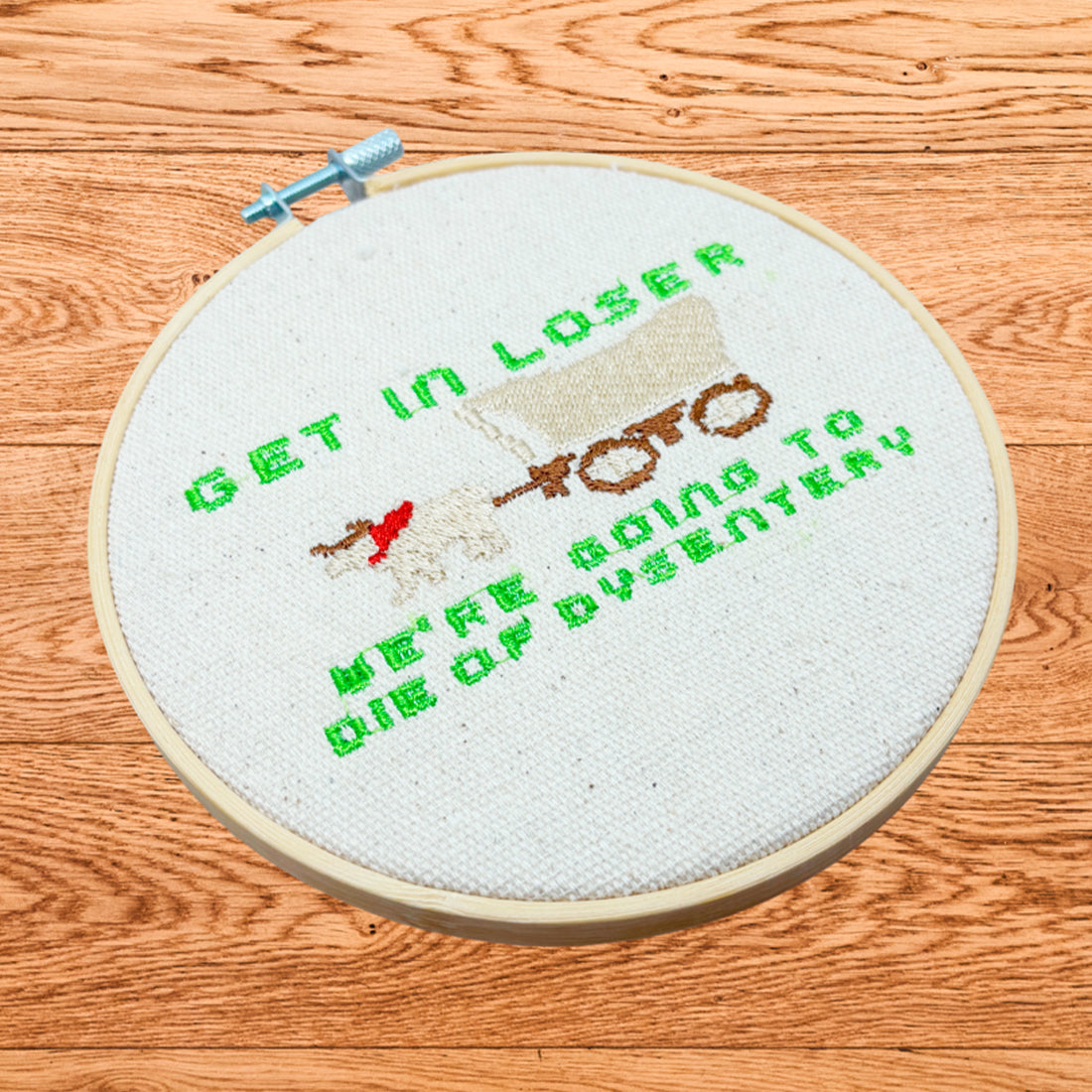 Get in Loser We're Going to Die of Dysentery Embroidery Design