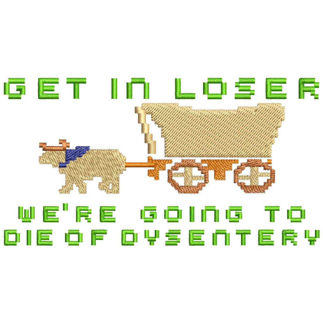 Get in Loser We're Going to Die of Dysentery Embroidery Design