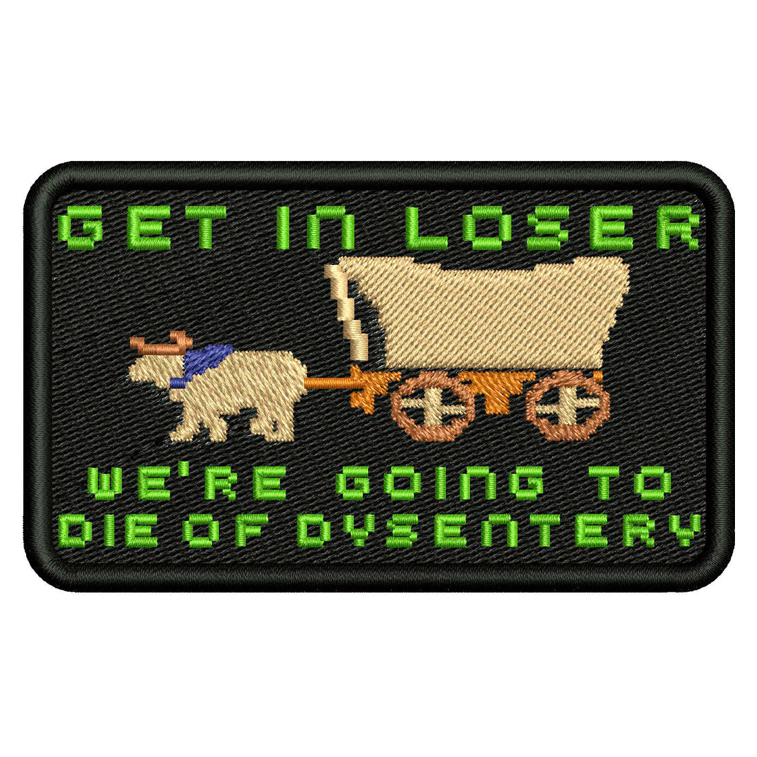 Get in Loser We're Going to Die of Dysentery Patch Embroidery Design