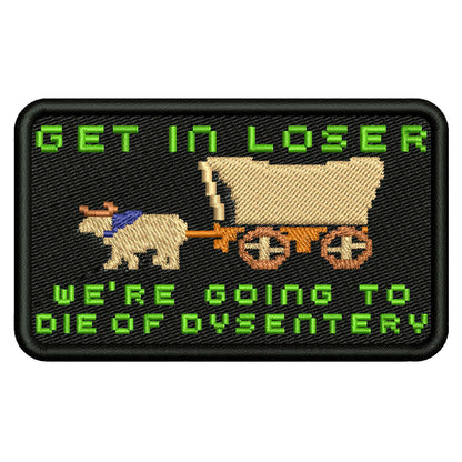 Get in Loser We're Going to Die of Dysentery Patch Embroidery Design