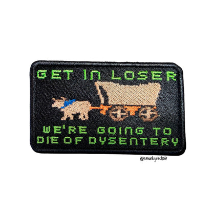 Get in Loser We're Going to Die of Dysentery Patch Embroidery Design