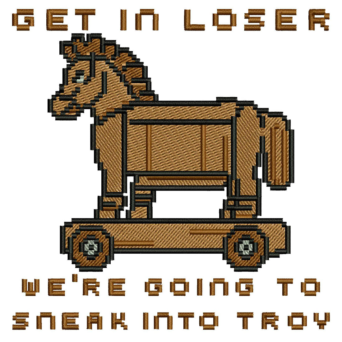 Get in Loser We're Going to Sneak into Troy Embroidery Design