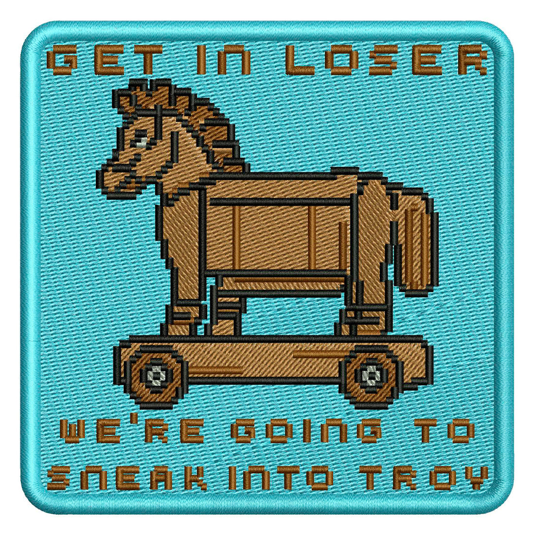 Get in Loser We're Going to Sneak into Troy Patch Embroidery Design