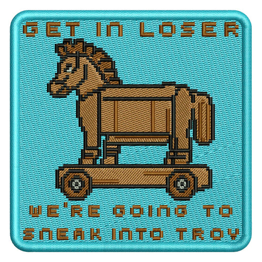 Get in Loser We're Going to Sneak into Troy Patch Embroidery Design